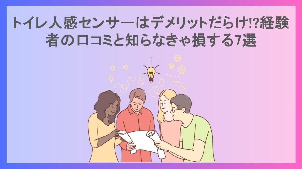 トイレ人感センサーはデメリットだらけ!?経験者の口コミと知らなきゃ損する7選